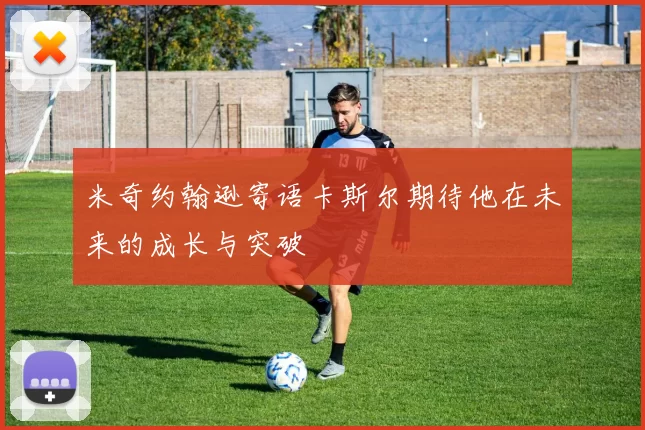 米奇约翰逊寄语卡斯尔期待他在未来的成长与突破